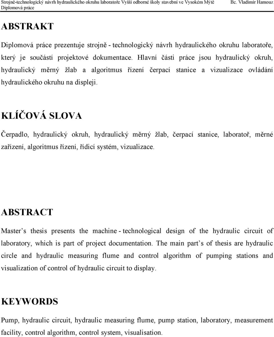 KLÍČOVÁ SLOVA Čerpadlo, hydraulický okruh, hydraulický měrný žlab, čerpací stanice, laboratoř, měrné zařízení, algoritmus řízení, řídicí systém, vizualizace.