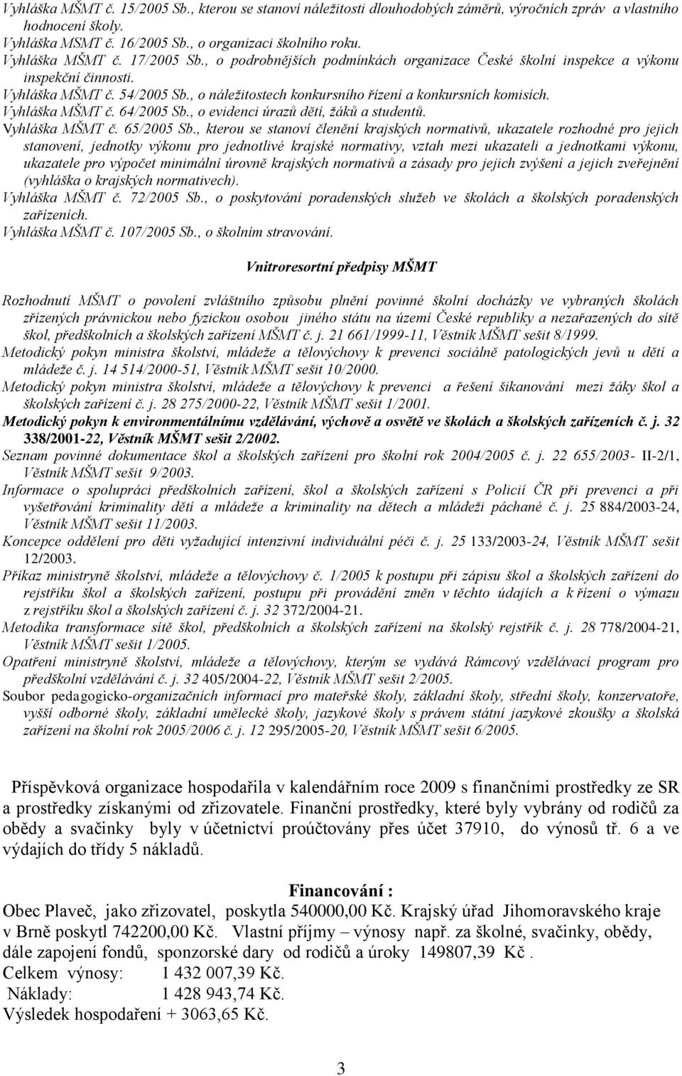 Vyhláška MŠMT č. 64/2005 Sb., o evidenci úrazů dětí, žáků a studentů. Vyhláška MŠMT č. 65/2005 Sb.