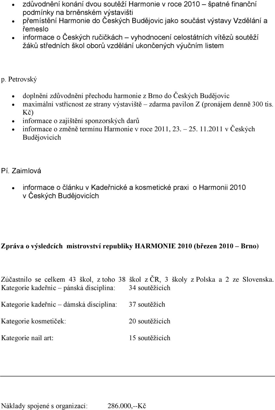 Petrovský doplnění zdůvodnění přechodu harmonie z Brno do Českých Budějovic maximální vstřícnost ze strany výstaviště zdarma pavilon Z (pronájem denně 300 tis.