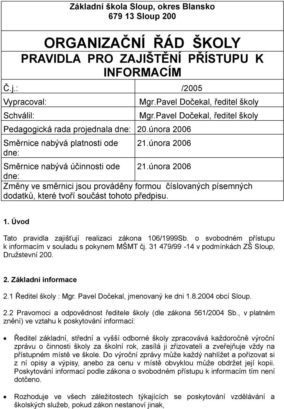 února 2006 dne: Změny ve směrnici jsou prováděny formou číslovaných písemných dodatků, které tvoří součást tohoto předpisu. 1. Úvod Tato pravidla zajišťují realizaci zákona 106/1999Sb.