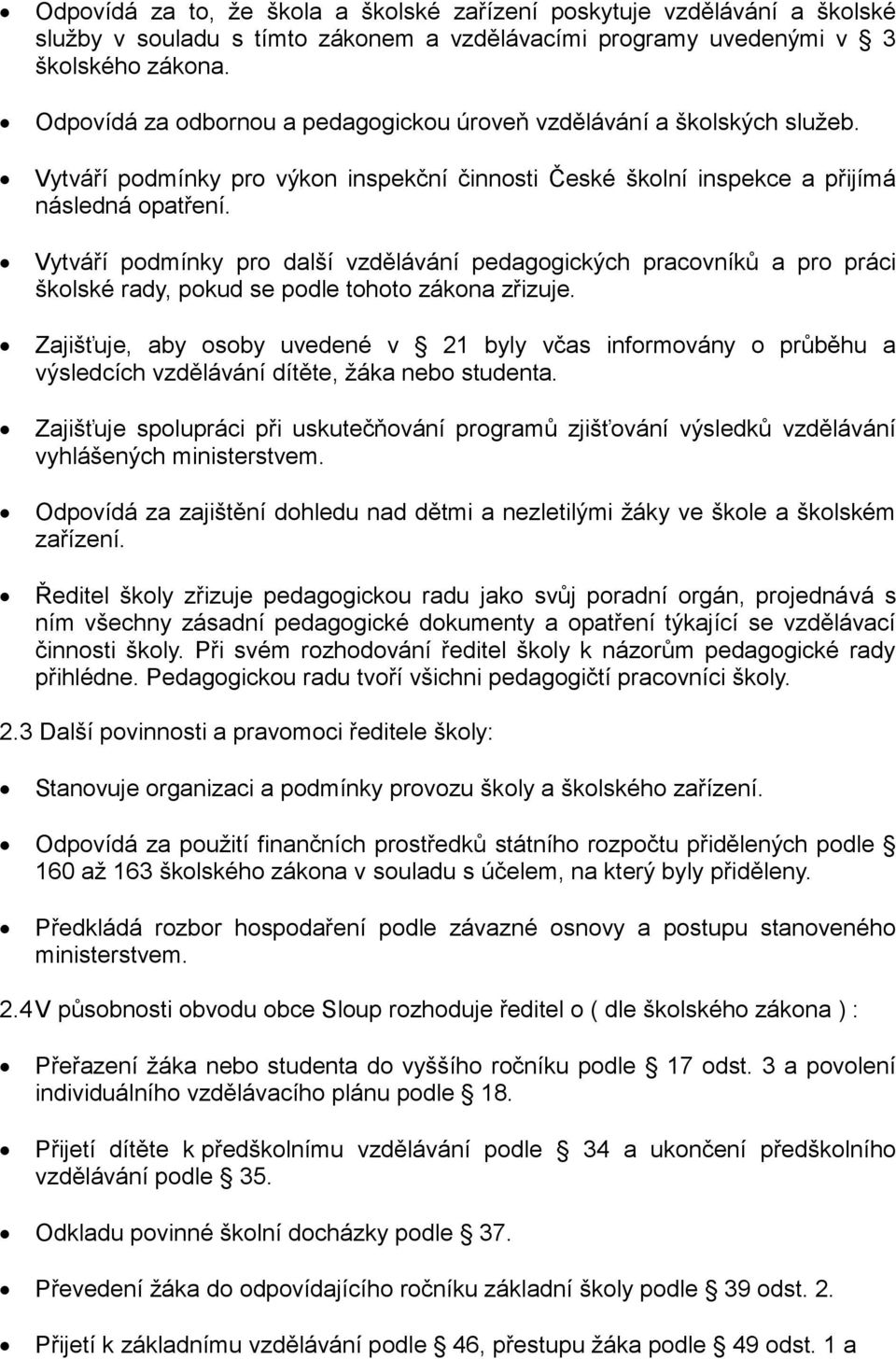 Vytváří podmínky pro další vzdělávání pedagogických pracovníků a pro práci školské rady, pokud se podle tohoto zákona zřizuje.