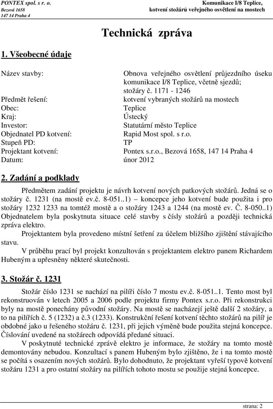 r.o.,, Datum: únor 2012 2. Zadání a podklady Předmětem zadání projektu je návrh kotvení nových patkových stožárů. Jedná se o stožáry č. 1231 (na mostě ev.č. 8-051.