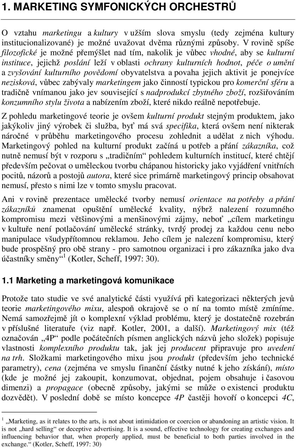 kulturního povědomí obyvatelstva a povaha jejich aktivit je ponejvíce nezisková, vůbec zabývaly marketingem jako činností typickou pro komerční sféru a tradičně vnímanou jako jev související s