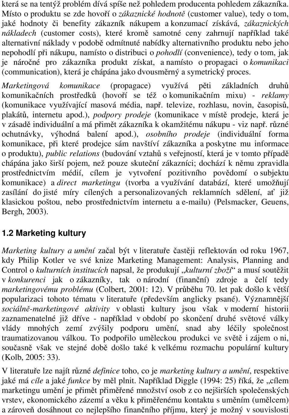 samotné ceny zahrnují například také alternativní náklady v podobě odmítnuté nabídky alternativního produktu nebo jeho nepohodlí při nákupu, namísto o distribuci o pohodlí (convenience), tedy o tom,