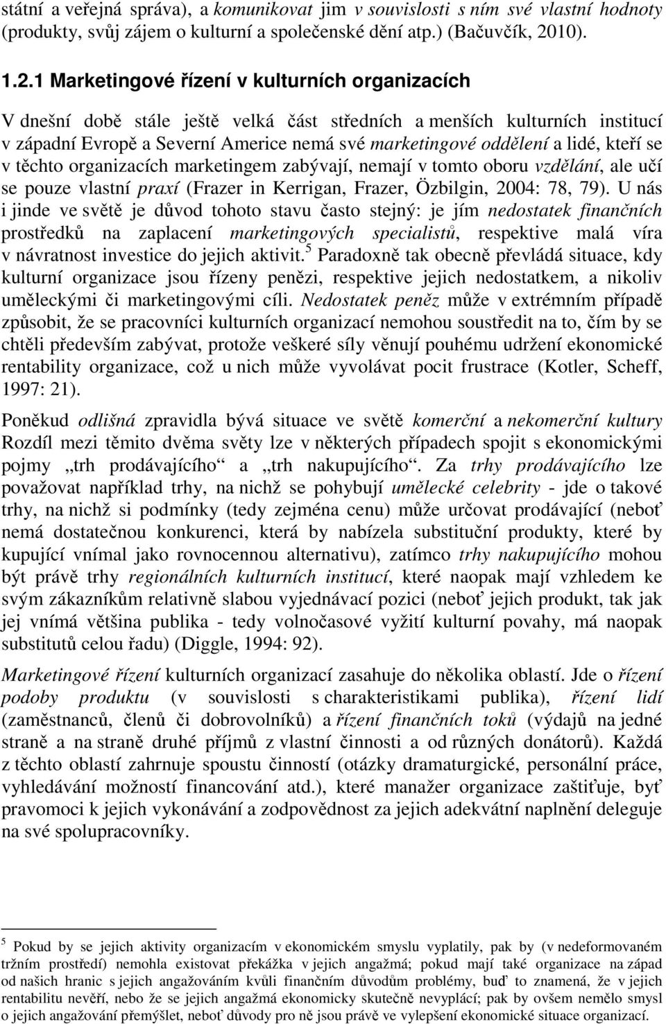 1 Marketingové řízení v kulturních organizacích V dnešní době stále ještě velká část středních a menších kulturních institucí v západní Evropě a Severní Americe nemá své marketingové oddělení a lidé,