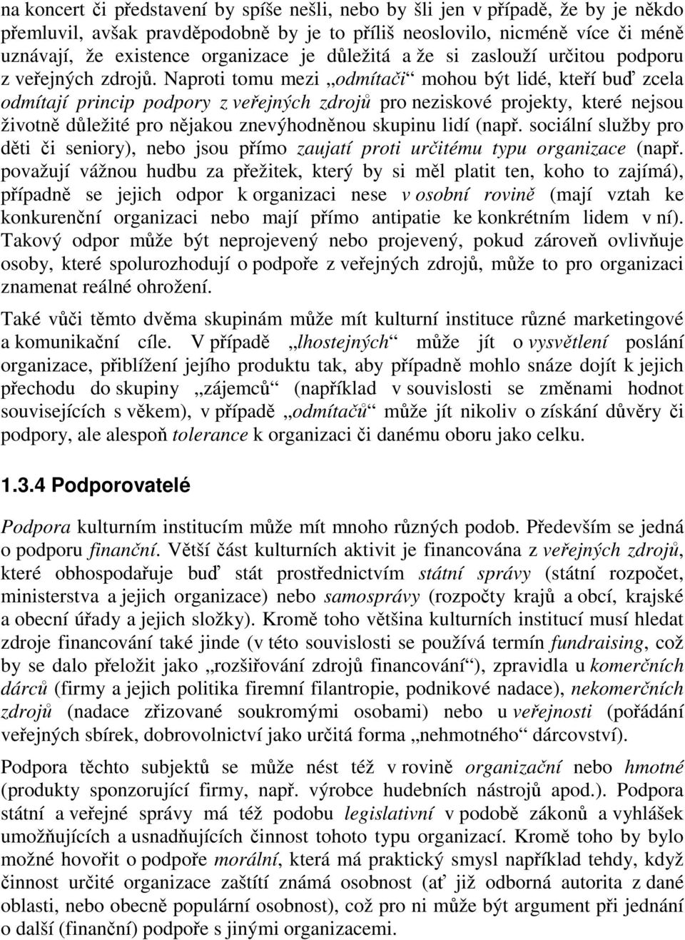 Naproti tomu mezi odmítači mohou být lidé, kteří buď zcela odmítají princip podpory z veřejných zdrojů pro neziskové projekty, které nejsou životně důležité pro nějakou znevýhodněnou skupinu lidí