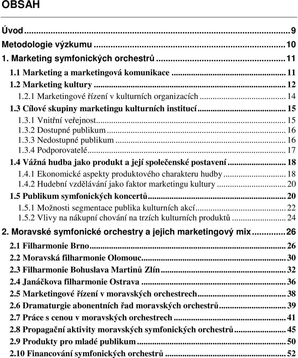 4 Vážná hudba jako produkt a její společenské postavení... 18 1.4.1 Ekonomické aspekty produktového charakteru hudby... 18 1.4.2 Hudební vzdělávání jako faktor marketingu kultury... 20 1.