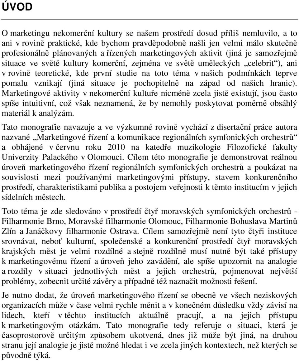 podmínkách teprve pomalu vznikají (jiná situace je pochopitelně na západ od našich hranic).