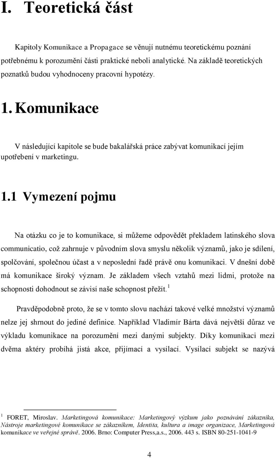 Komunikace V následující kapitole se bude bakalářská práce zabývat komunikací jejím upotřebení v marketingu. 1.