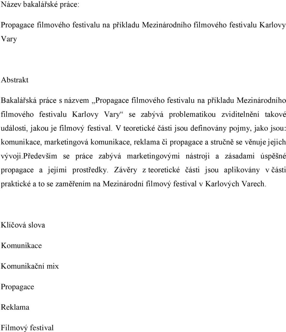 V teoretické části jsou definovány pojmy, jako jsou: komunikace, marketingová komunikace, reklama či propagace a stručně se věnuje jejich vývoji.