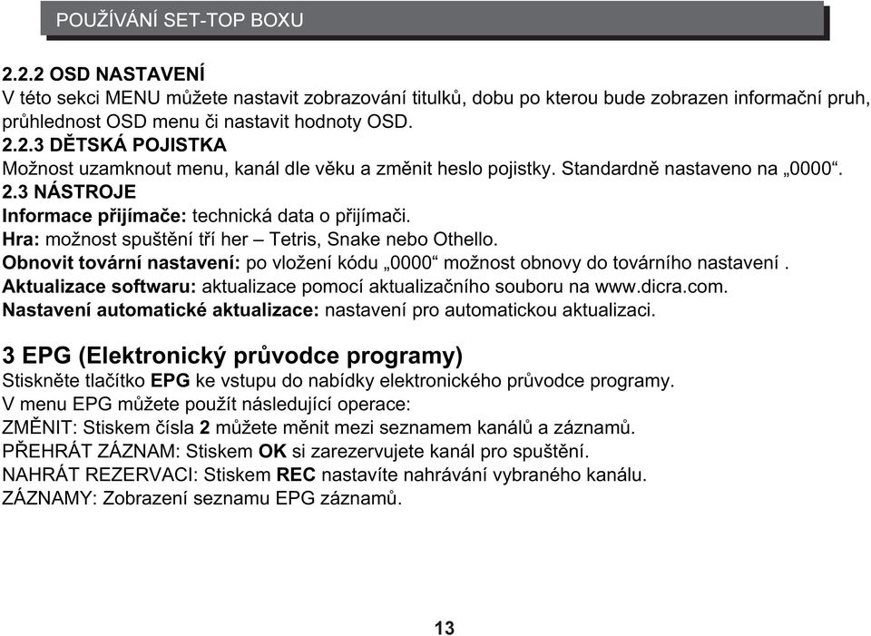 Obnovit tovární nastavení: po vložení kódu 0000 možnost obnovy do továrního nastavení. Aktualizace softwaru: aktualizace pomocí aktualizačního souboru na www.dicra.com.