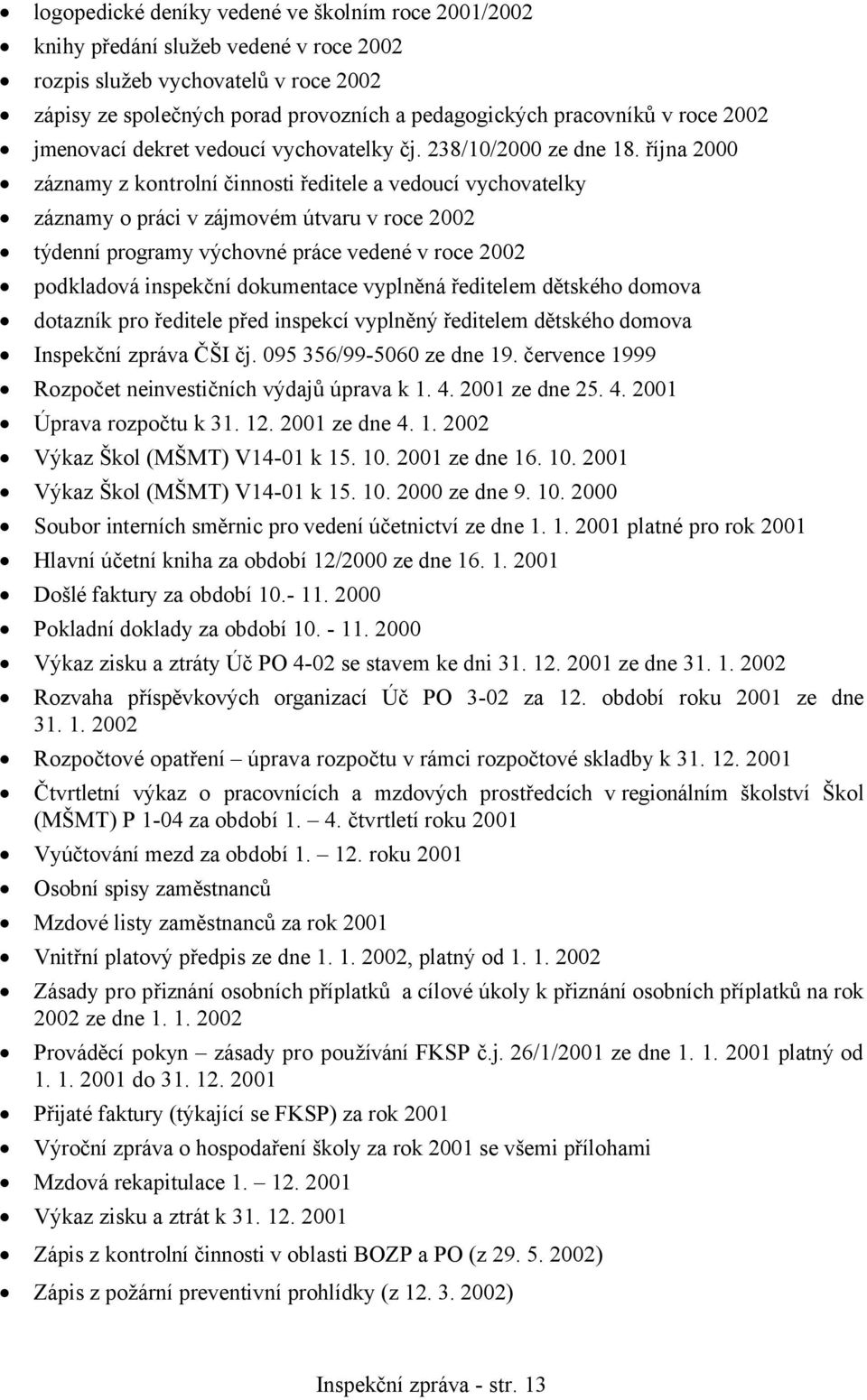 října 2000 záznamy z kontrolní činnosti ředitele a vedoucí vychovatelky záznamy o práci v zájmovém útvaru v roce 2002 týdenní programy výchovné práce vedené v roce 2002 podkladová inspekční