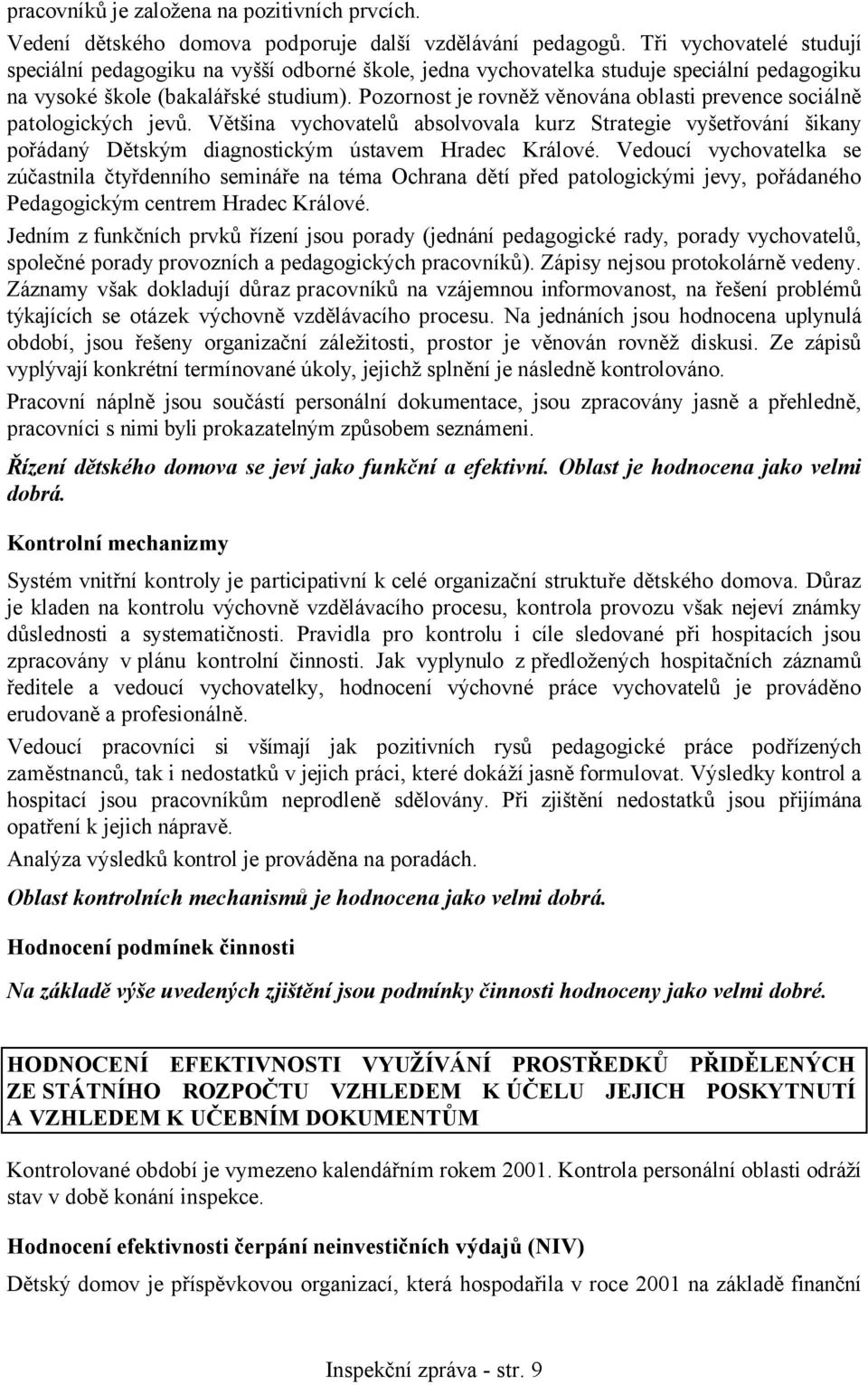 Pozornost je rovněž věnována oblasti prevence sociálně patologických jevů. Většina vychovatelů absolvovala kurz Strategie vyšetřování šikany pořádaný Dětským diagnostickým ústavem Hradec Králové.