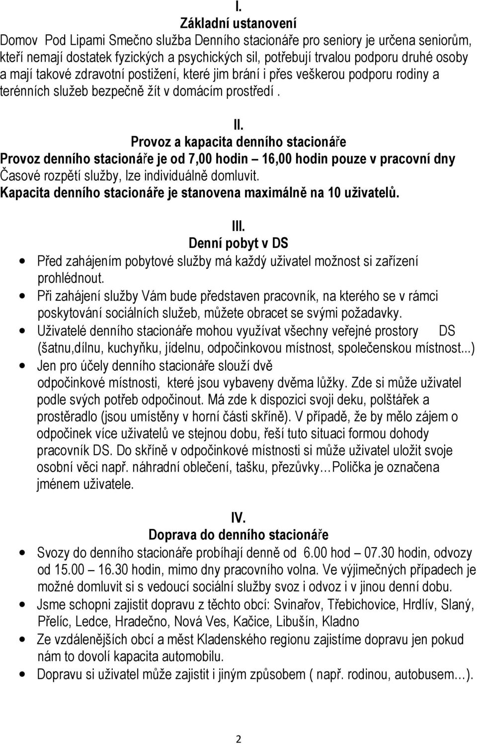 Provoz a kapacita denního stacionáře Provoz denního stacionáře je od 7,00 hodin 16,00 hodin pouze v pracovní dny Časové rozpětí služby, lze individuálně domluvit.