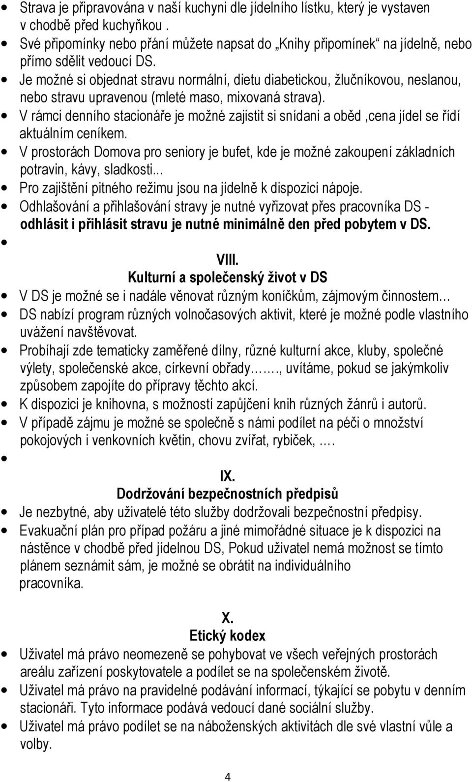 Je možné si objednat stravu normální, dietu diabetickou, žlučníkovou, neslanou, nebo stravu upravenou (mleté maso, mixovaná strava).