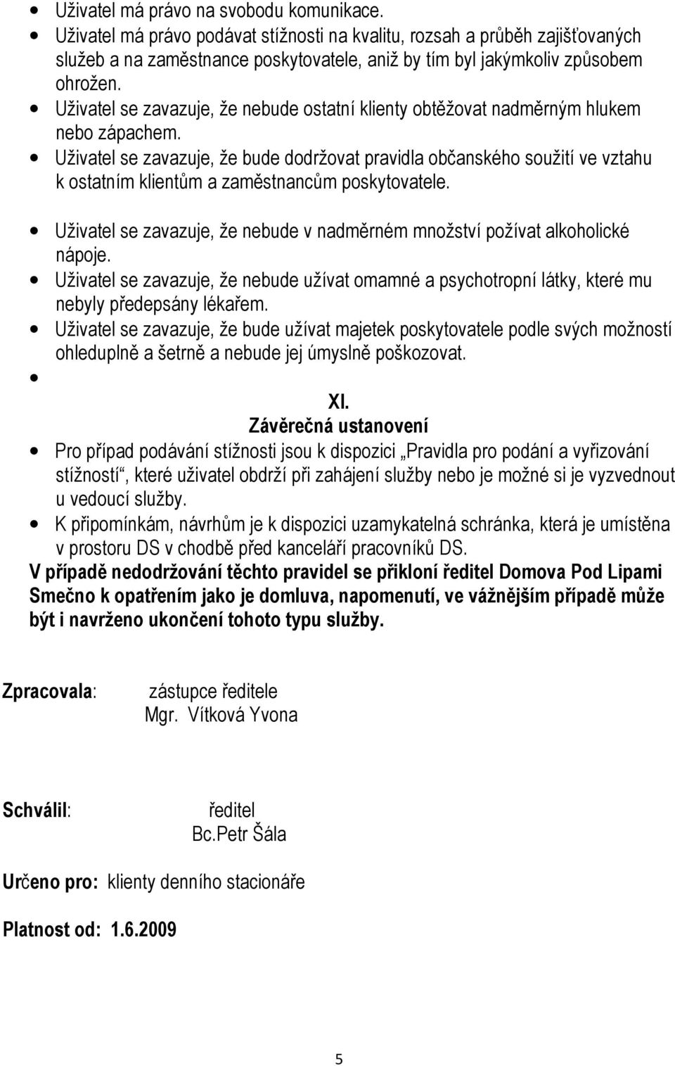 Uživatel se zavazuje, že nebude ostatní klienty obtěžovat nadměrným hlukem nebo zápachem.