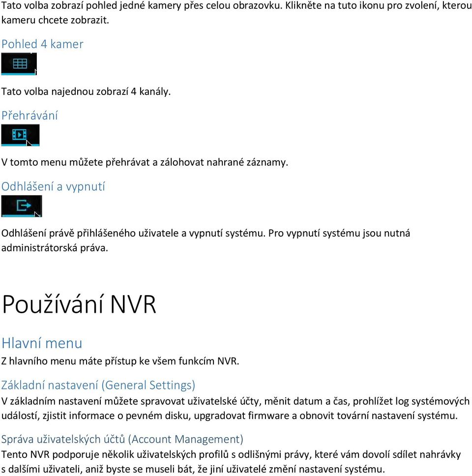 Pro vypnutí systému jsou nutná administrátorská práva. Používání NVR Hlavní menu Z hlavního menu máte přístup ke všem funkcím NVR.