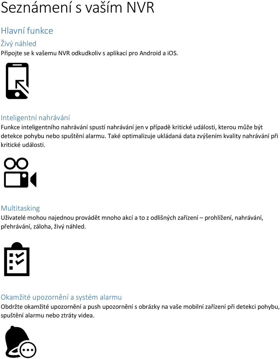 Také optimalizuje ukládaná data zvýšením kvality nahrávání při kritické události.