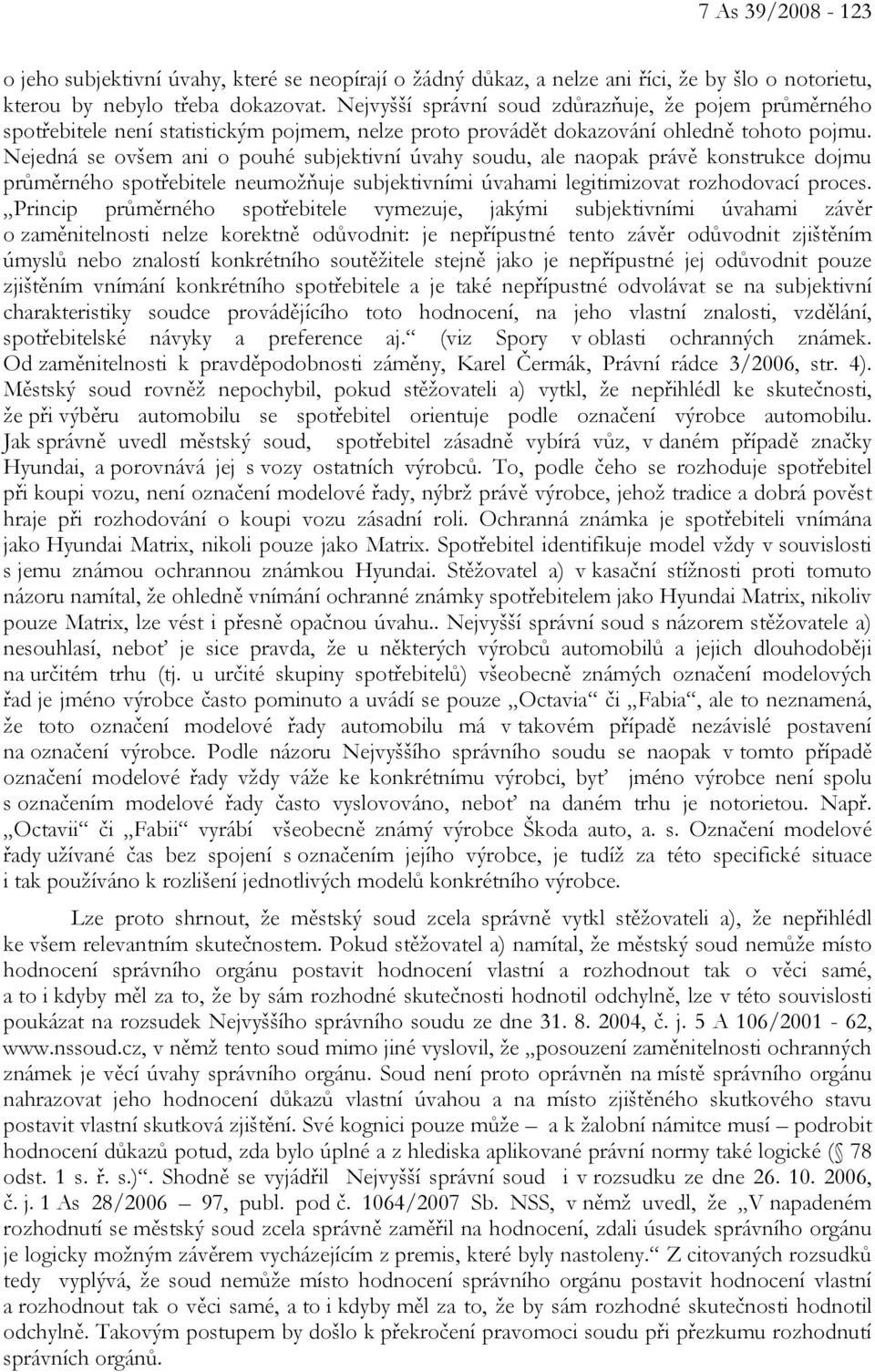 Nejedná se ovšem ani o pouhé subjektivní úvahy soudu, ale naopak právě konstrukce dojmu průměrného spotřebitele neumožňuje subjektivními úvahami legitimizovat rozhodovací proces.