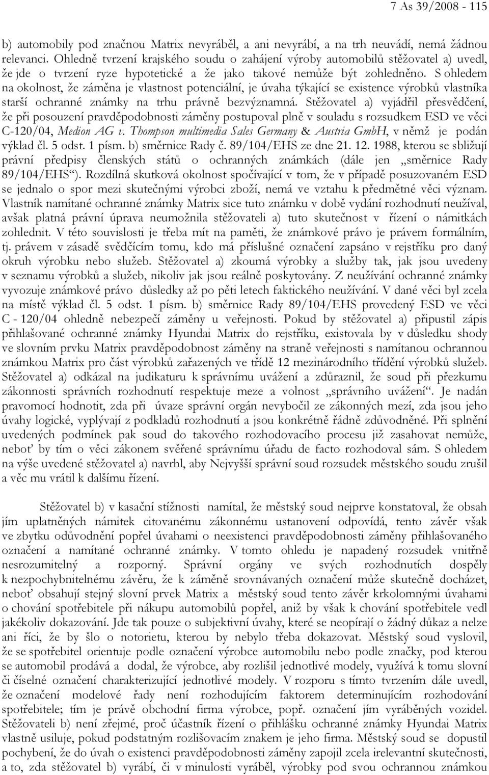 S ohledem na okolnost, že záměna je vlastnost potenciální, je úvaha týkající se existence výrobků vlastníka starší ochranné známky na trhu právně bezvýznamná.