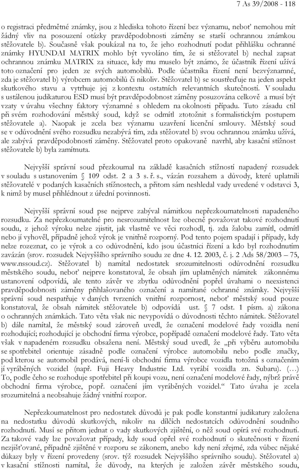 Současně však poukázal na to, že jeho rozhodnutí podat přihlášku ochranné známky HYUNDAI MATRIX mohlo být vyvoláno tím, že si stěžovatel b) nechal zapsat ochrannou známku MATRIX za situace, kdy mu