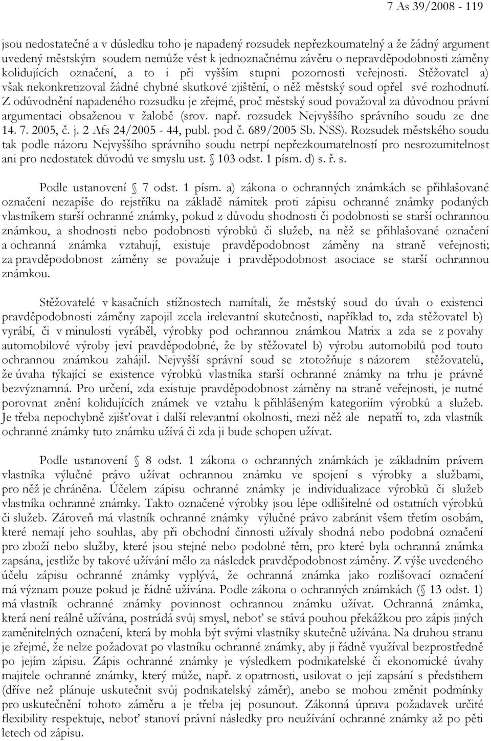 Z odůvodnění napadeného rozsudku je zřejmé, proč městský soud považoval za důvodnou právní argumentaci obsaženou v žalobě (srov. např. rozsudek Nejvyššího správního soudu ze dne 14. 7. 2005, č. j. 2 Afs 24/2005-44, publ.
