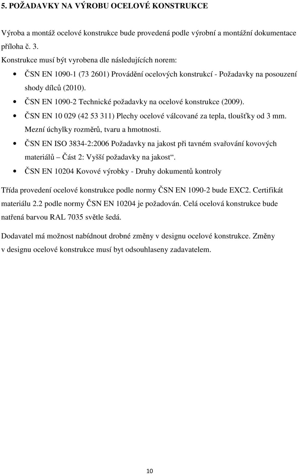 ČSN EN 1090-2 Technické požadavky na ocelové konstrukce (2009). ČSN EN 10 029 (42 53 311) Plechy ocelové válcované za tepla, tloušťky od 3 mm. Mezní úchylky rozměrů, tvaru a hmotnosti.