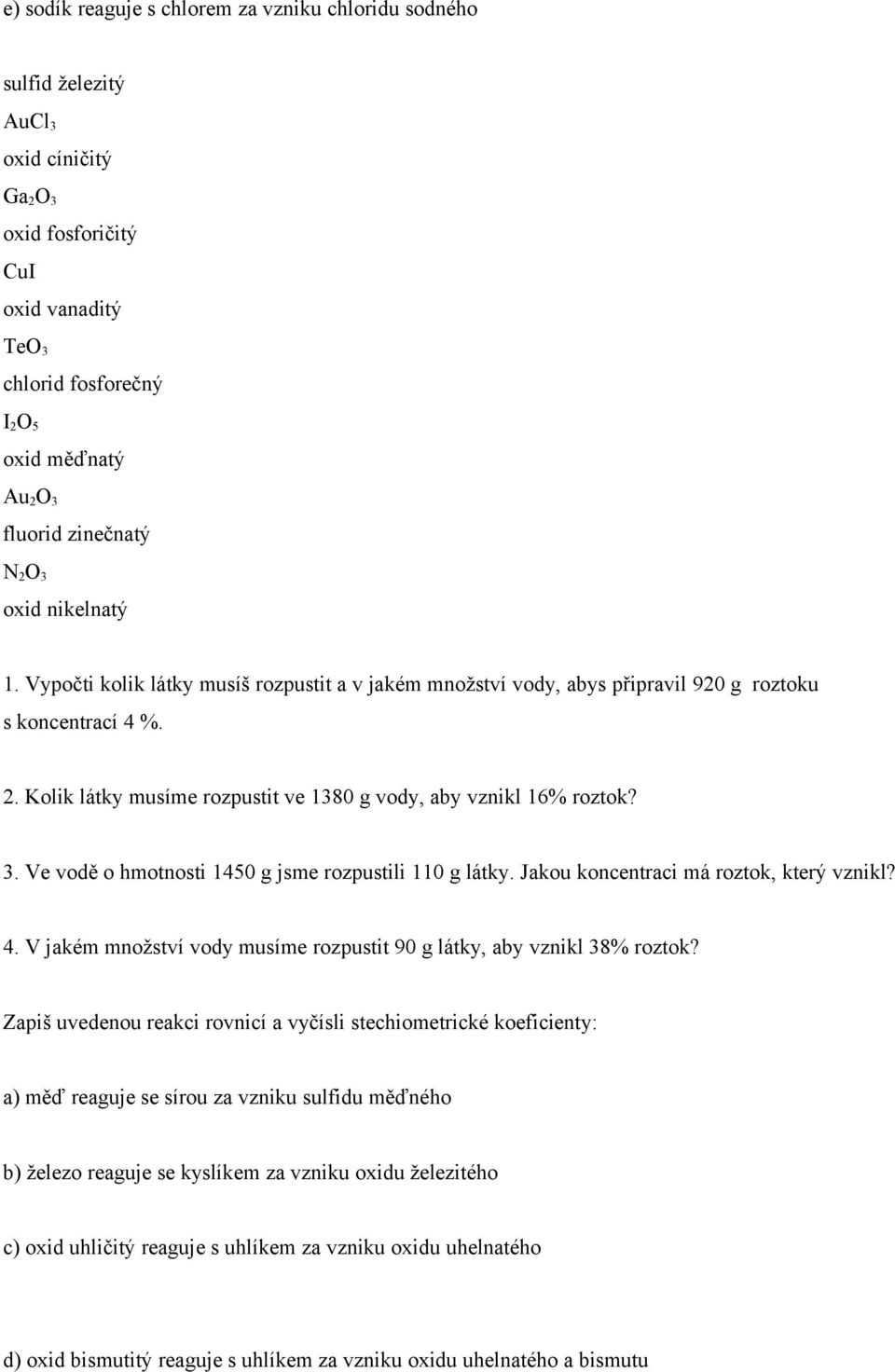 3. Ve vodě o hmotnosti 1450 g jsme rozpustili 110 g látky. Jakou koncentraci má roztok, který vznikl? 4. V jakém množství vody musíme rozpustit 90 g látky, aby vznikl 38% roztok?