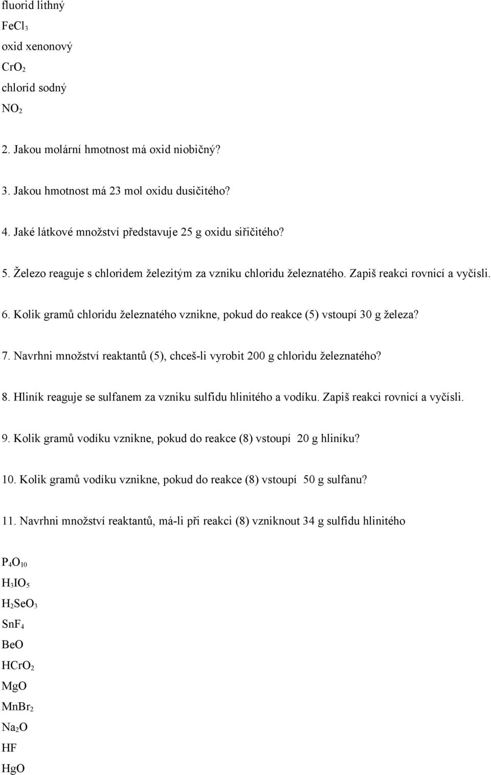 Kolik gramů chloridu železnatého vznikne, pokud do reakce (5) vstoupí 30 g železa? 7. Navrhni množství reaktantů (5), chceš-li vyrobit 200 g chloridu železnatého? 8.