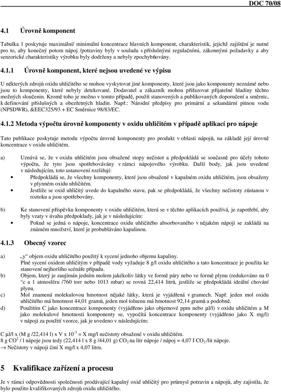 1 Úrovně komponent, které nejsou uvedené ve výpisu U některých zdrojů oxidu uhličitého se mohou vyskytovat jiné komponenty, které jsou jako komponenty neznámé nebo jsou to komponenty, které nebyly