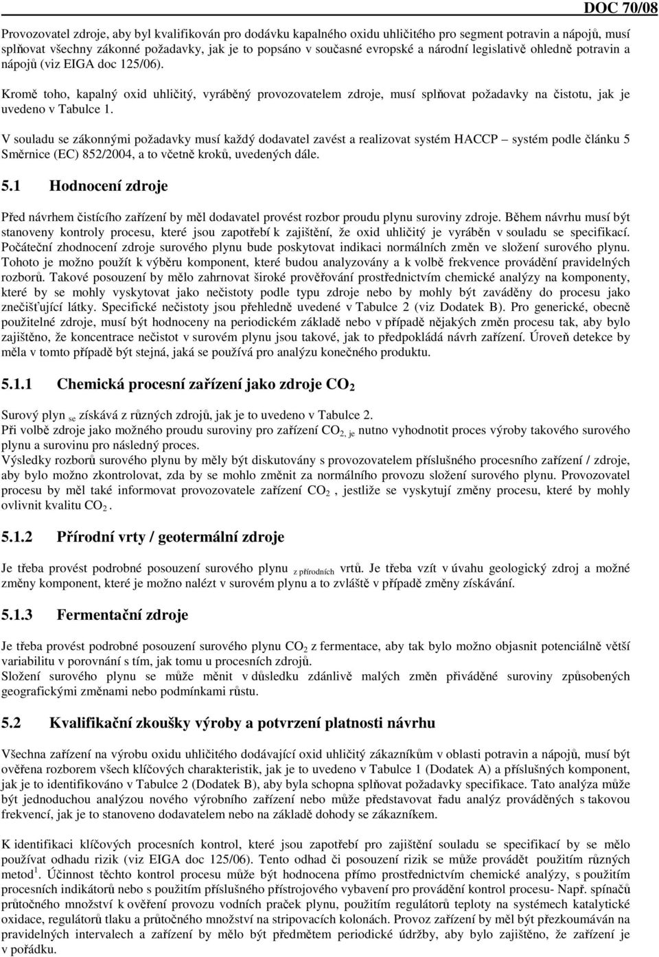 V souladu se zákonnými požadavky musí každý dodavatel zavést a realizovat systém HACCP systém podle článku 5 