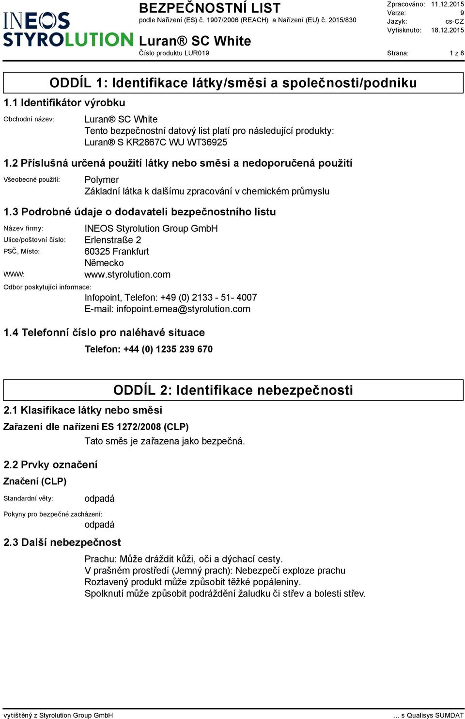 2 Příslušná určená použití látky nebo směsi a nedoporučená použití Všeobecné použití: Polymer Základní látka k dalšímu zpracování v chemickém průmyslu 1.