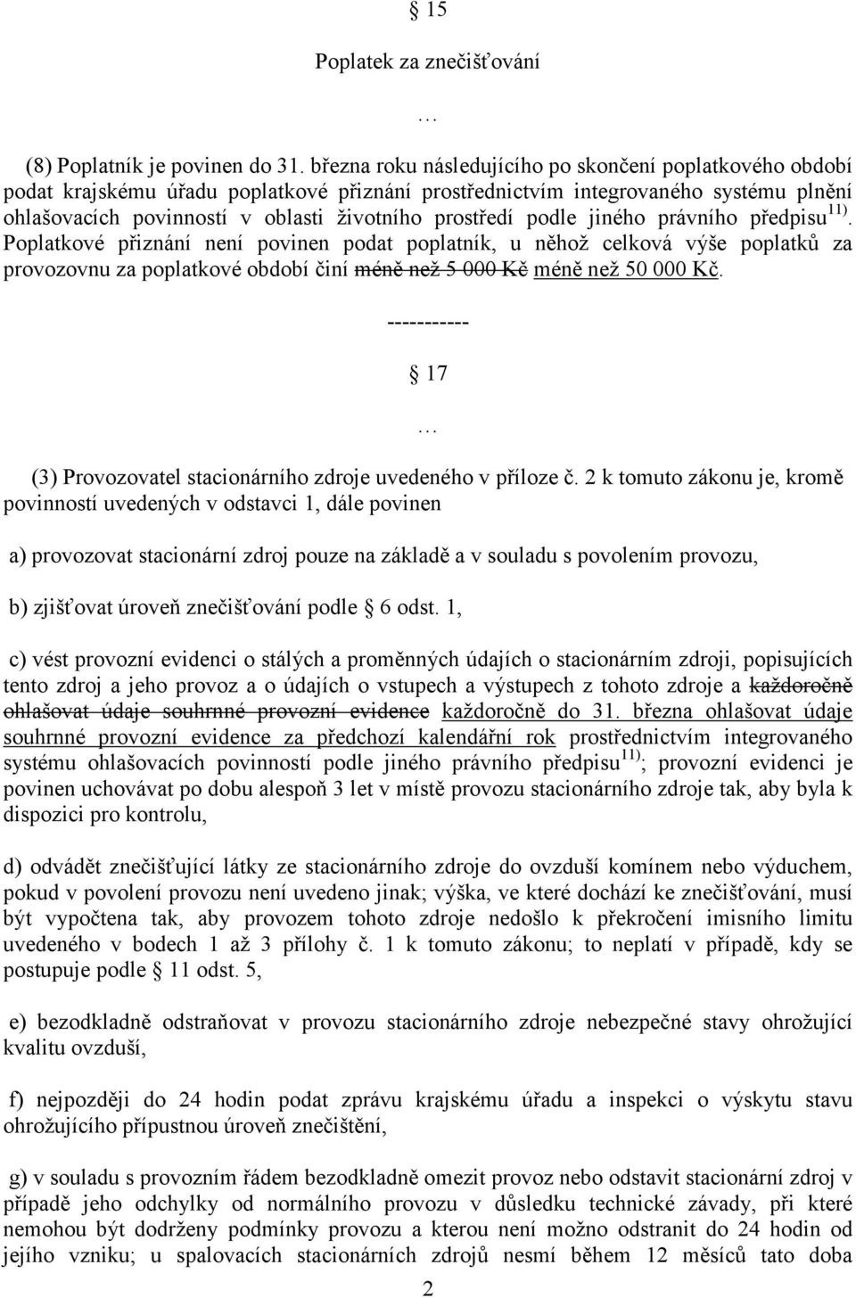 podle jiného právního předpisu 11). Poplatkové přiznání není povinen podat poplatník, u něhož celková výše poplatků za provozovnu za poplatkové období činí méně než 5 000 Kč méně než 50 000 Kč.