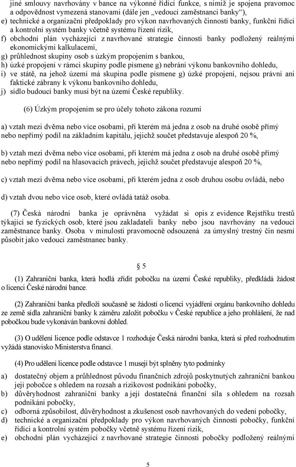 ekonomickými kalkulacemi, g) průhlednost skupiny osob s úzkým propojením s bankou, h) úzké propojení v rámci skupiny podle písmene g) nebrání výkonu bankovního dohledu, i) ve státě, na jehož území má