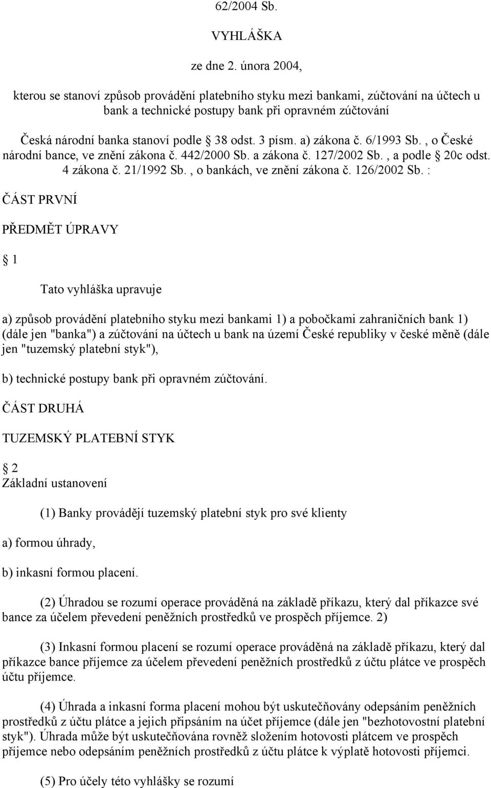 3 písm. a) zákona č. 6/1993 Sb., o České národní bance, ve znění zákona č. 442/2000 Sb. a zákona č. 127/2002 Sb., a podle 20c odst. 4 zákona č. 21/1992 Sb., o bankách, ve znění zákona č. 126/2002 Sb.