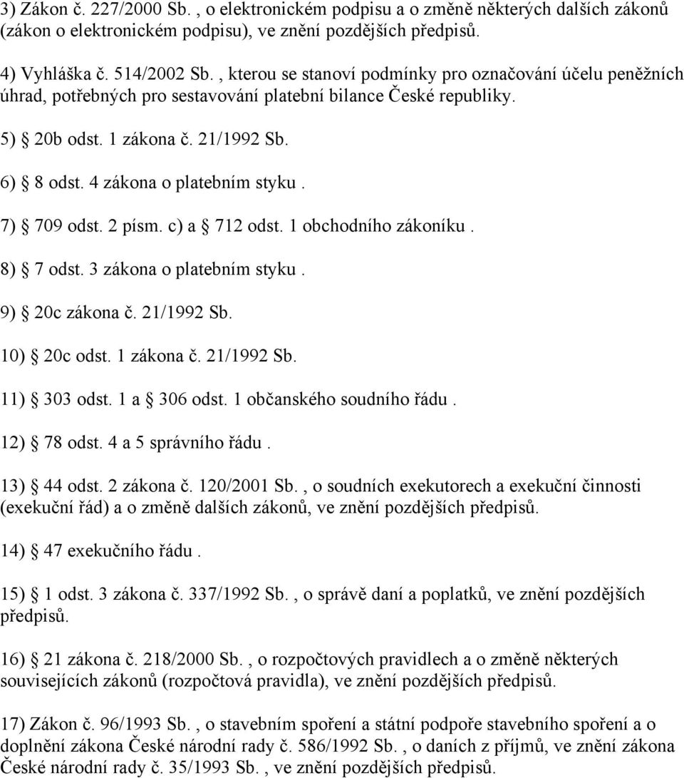 4 zákona o platebním styku. 7) 709 odst. 2 písm. c) a 712 odst. 1 obchodního zákoníku. 8) 7 odst. 3 zákona o platebním styku. 9) 20c zákona č. 21/1992 Sb. 10) 20c odst. 1 zákona č. 21/1992 Sb. 11) 303 odst.