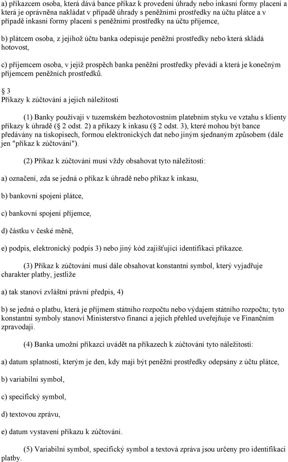 peněžní prostředky převádí a která je konečným příjemcem peněžních prostředků.