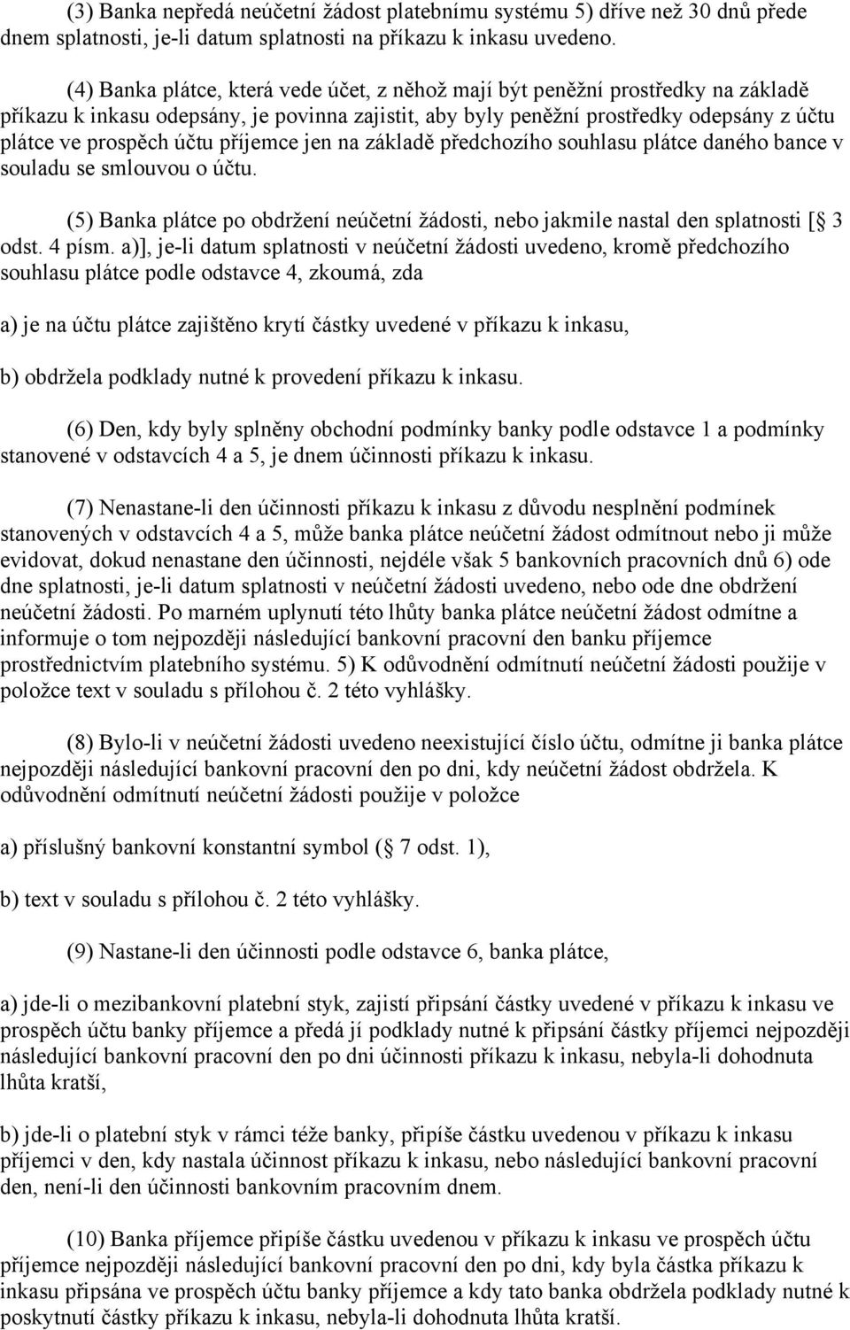 příjemce jen na základě předchozího souhlasu plátce daného bance v souladu se smlouvou o účtu. (5) Banka plátce po obdržení neúčetní žádosti, nebo jakmile nastal den splatnosti [ 3 odst. 4 písm.