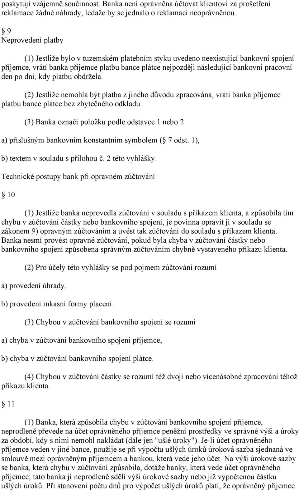 den po dni, kdy platbu obdržela. (2) Jestliže nemohla být platba z jiného důvodu zpracována, vrátí banka příjemce platbu bance plátce bez zbytečného odkladu.