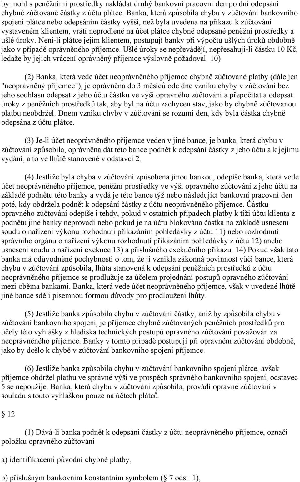 odepsané peněžní prostředky a ušlé úroky. Není-li plátce jejím klientem, postupují banky při výpočtu ušlých úroků obdobně jako v případě oprávněného příjemce.