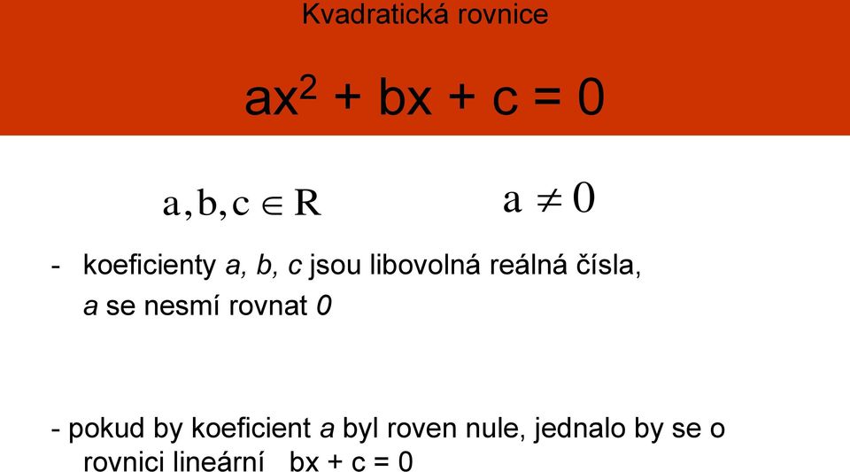 se nesmí rovnat 0 - pokud by koeficient a byl