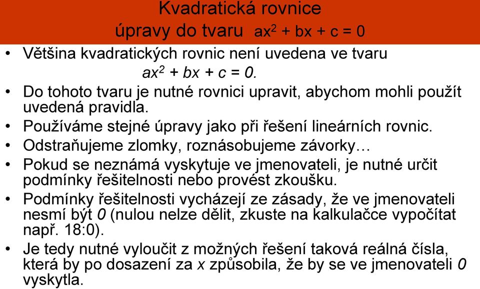 Odstraňujeme zlomky, roznásobujeme závorky Pokud se neznámá vyskytuje ve jmenovateli, je nutné určit podmínky řešitelnosti nebo provést zkoušku.