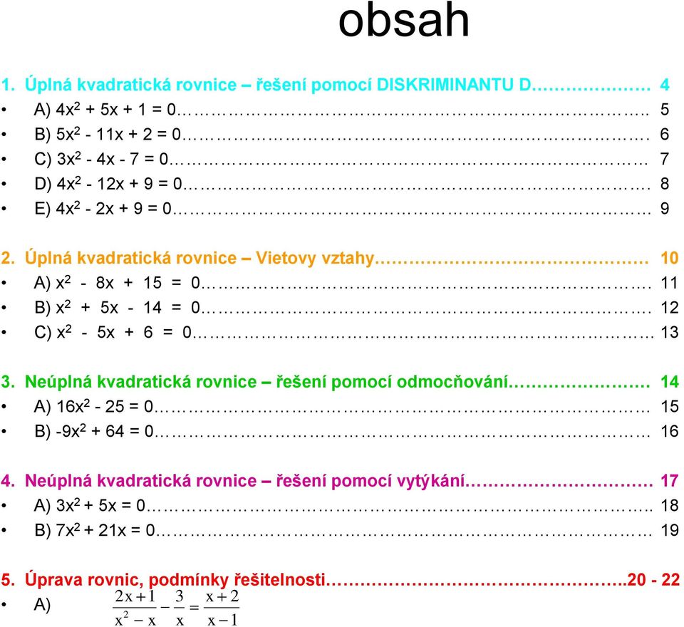 11 B) + 5-14 = 0. 1 C) - 5 + 6 = 0 1. Neúplná kvadratická rovnice řešení pomocí odmocňování.