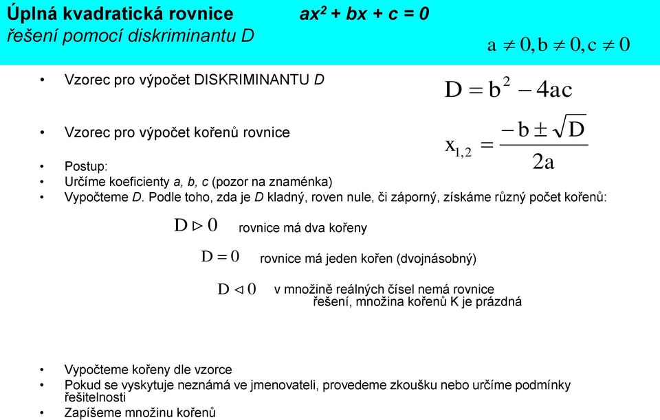 Podle toho, zda je D kladný, roven nule, či záporný, získáme různý počet kořenů: D 0 D 0 rovnice má dva kořeny rovnice má jeden kořen (dvojnásobný) D b