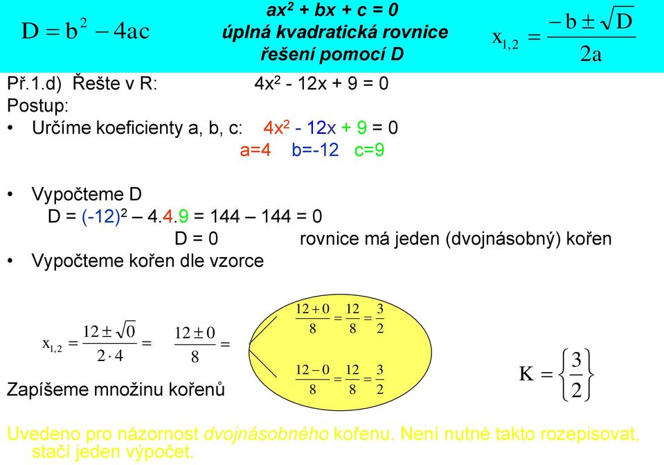 d) Řešte v R: 4-1 + 9 = 0 Postup: Určíme koeficienty a, b, c: 4-1 + 9 = 0 a=4 b=-1 c=9 Vypočteme D D = (-1)