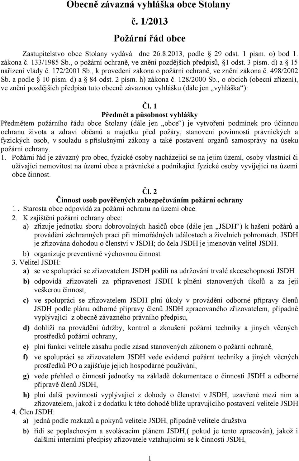 d) a 84 odst. 2 písm. h) zákona č. 128/2000 Sb., o obcích (obecní zřízení), ve znění pozdějších předpisů tuto obecně závaznou vyhlášku (dále jen vyhláška ): Čl.