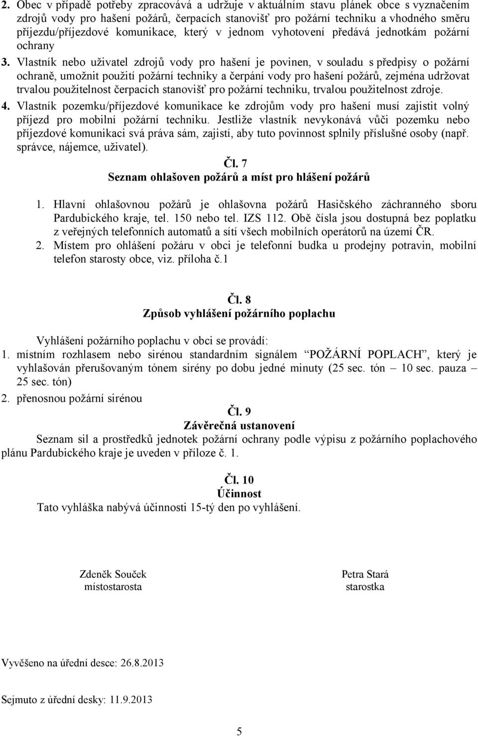 Vlastník nebo uživatel zdrojů vody pro hašení je povinen, v souladu s předpisy o požární ochraně, umožnit použití požární techniky a čerpání vody pro hašení požárů, zejména udržovat trvalou