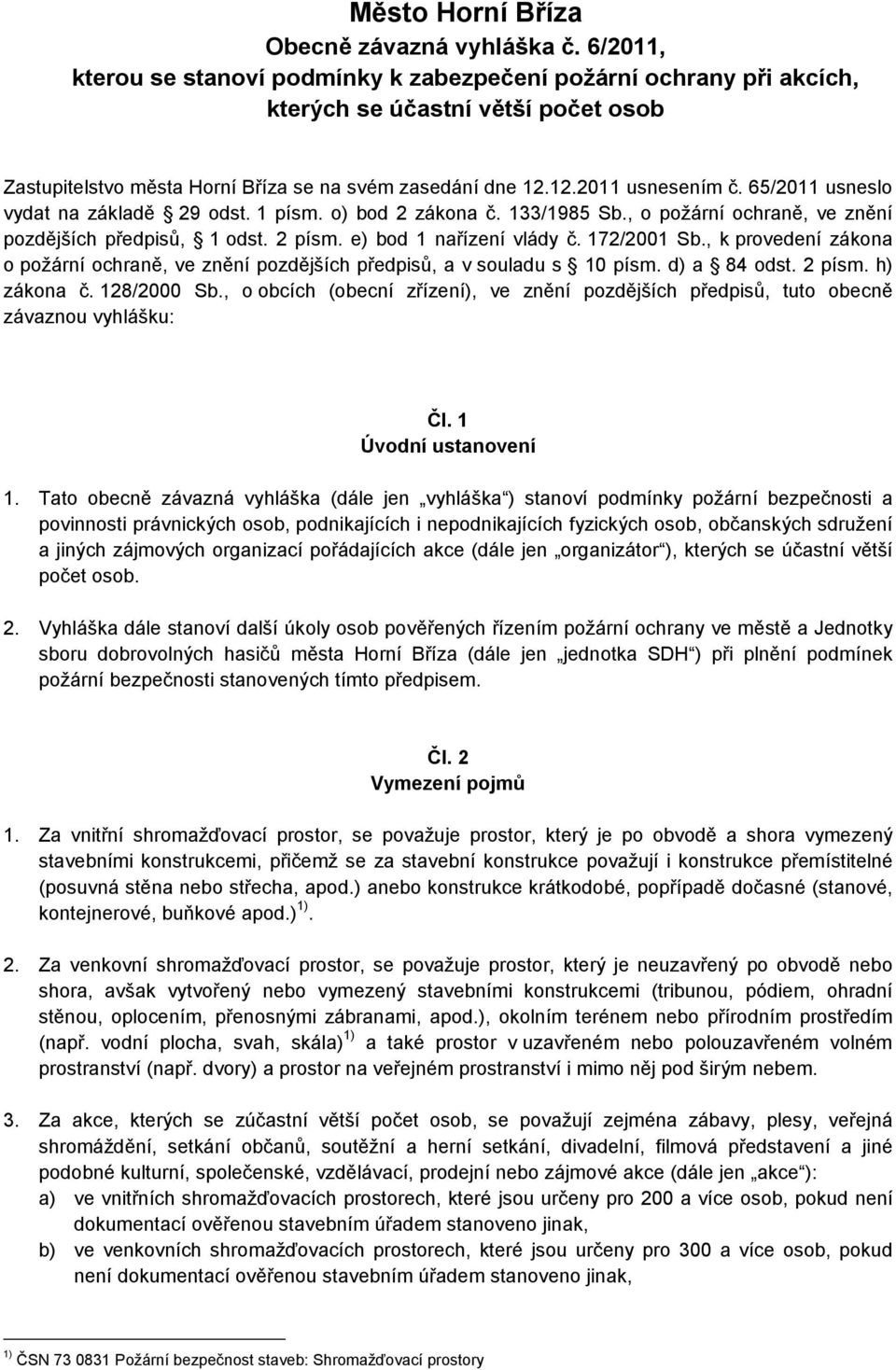 65/2011 usneslo vydat na základě 29 odst. 1 písm. o) bod 2 zákona č. 133/1985 Sb., o požární ochraně, ve znění pozdějších předpisů, 1 odst. 2 písm. e) bod 1 nařízení vlády č. 172/2001 Sb.