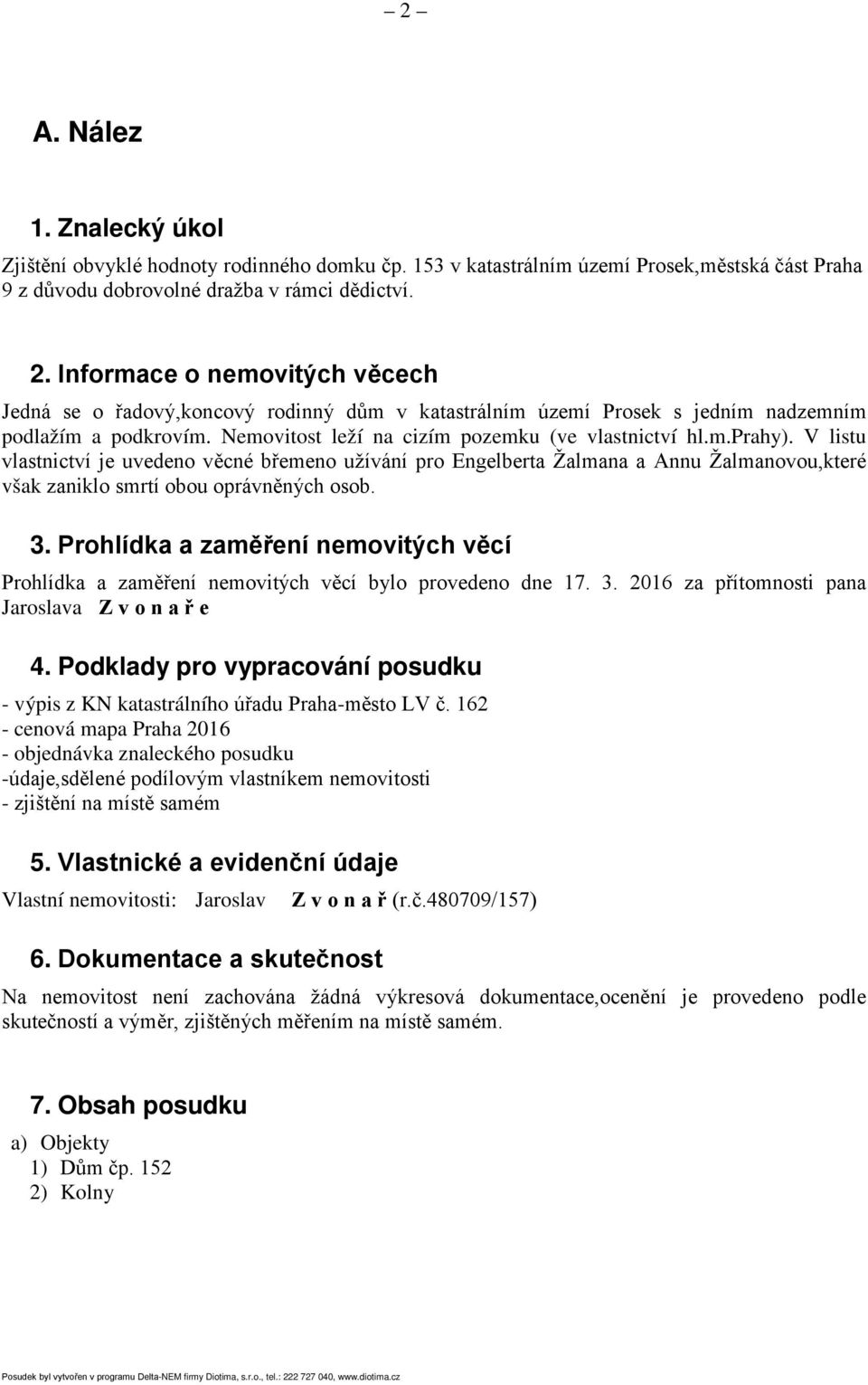 V listu vlastnictví je uvedeno věcné břemeno užívání pro Engelberta Žalmana a Annu Žalmanovou,které však zaniklo smrtí obou oprávněných osob. 3.