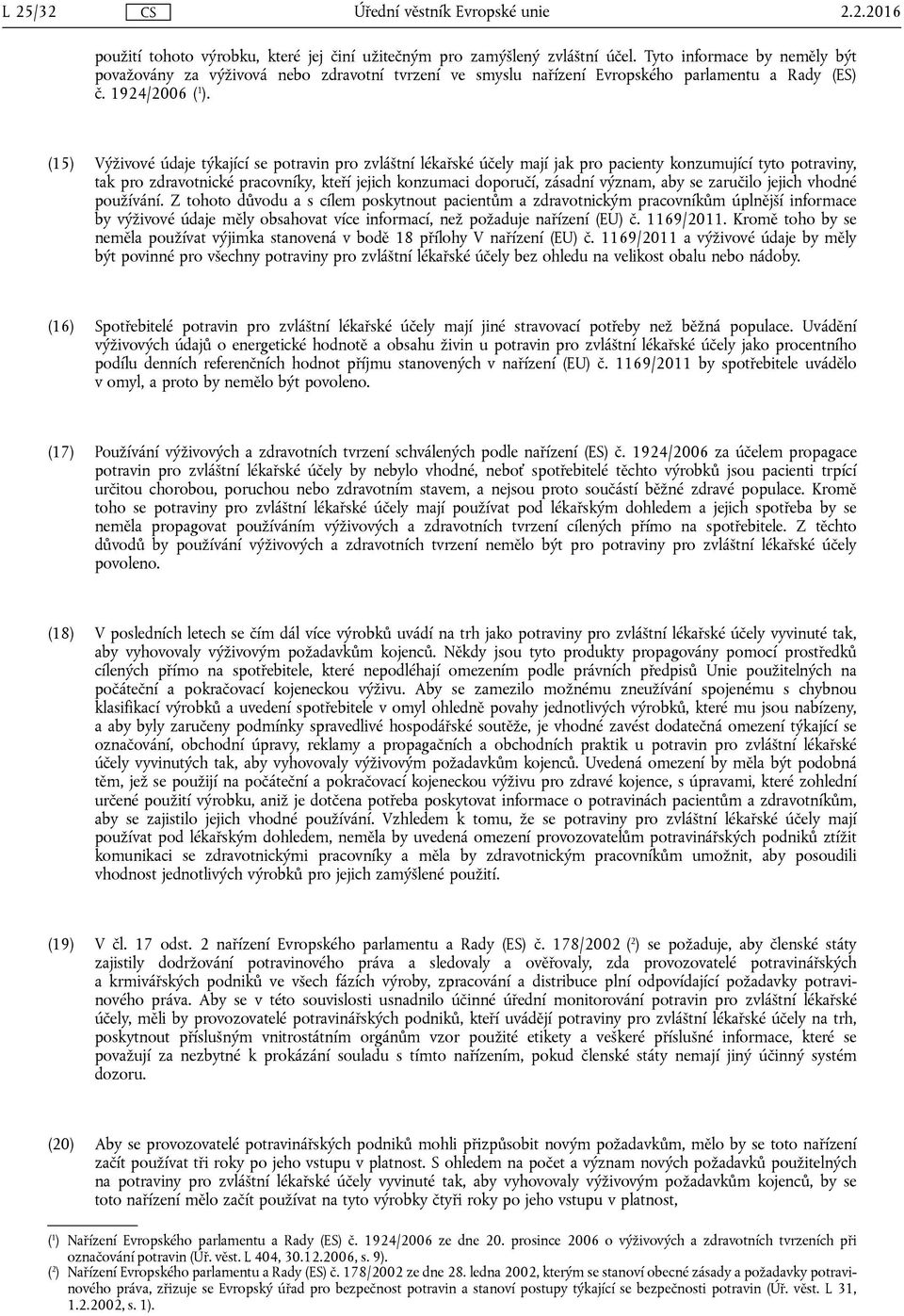 (15) Výživové údaje týkající se potravin pro zvláštní lékařské účely mají jak pro pacienty konzumující tyto potraviny, tak pro zdravotnické pracovníky, kteří jejich konzumaci doporučí, zásadní